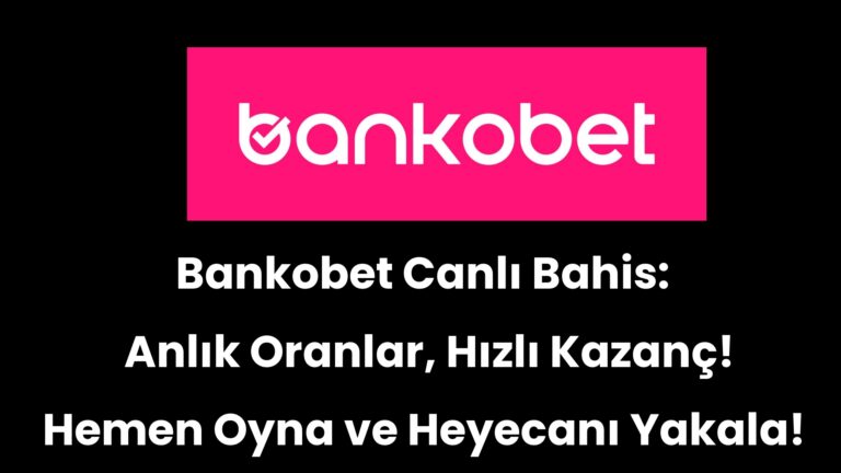 Bankobet Canlı Bahis: Anlık Oranlar, Hızlı Kazanç! Hemen Oyna ve Heyecanı Yakala!