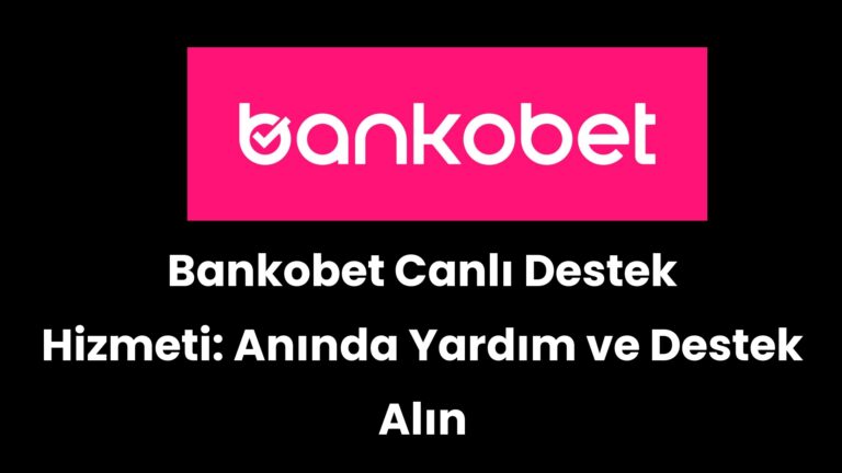 Bankobet Canlı Destek Hizmeti: Anında Yardım ve Destek Alın