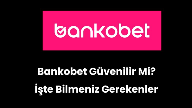 Bankobet Güvenilir Mi? İşte Bilmeniz Gerekenler