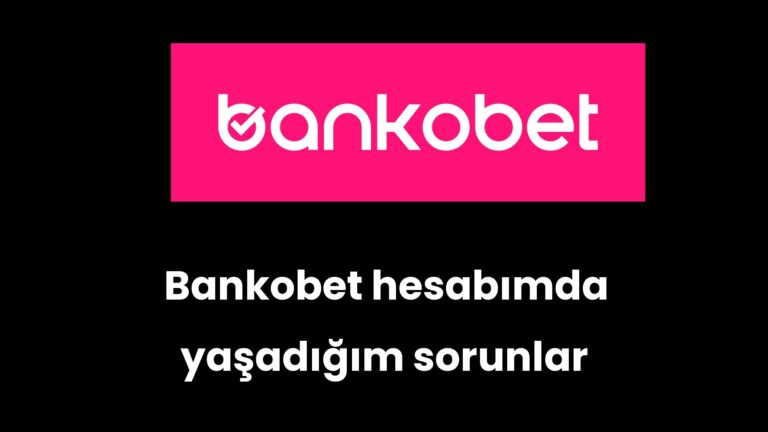 Bankobet hesabımda yaşadığım sorunlar