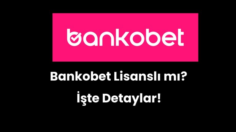 Bankobet Lisanslı mı? İşte Detaylar!