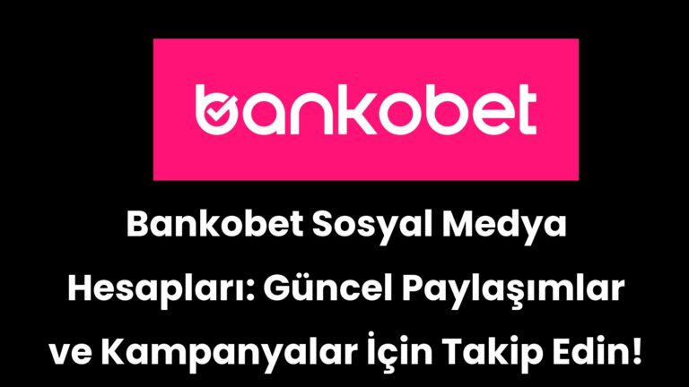 Bankobet Sosyal Medya Hesapları: Güncel Paylaşımlar ve Kampanyalar İçin Takip Edin!