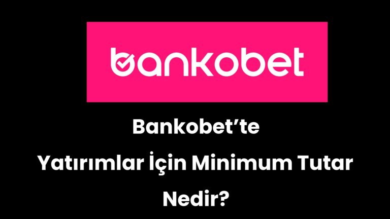 Bankobet’te Yatırımlar İçin Minimum Tutar Nedir?